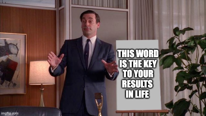 Presentation image reading: This word is the key to your results in life.